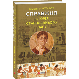 Справжня історія Стародавнього часу - Мустафін Олексій (9789660383203) лучшая модель в Чернигове