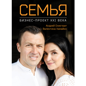 Семья. Бизнес-проект ХХІ века - Андрей Онистрат, Валентина Хамайко (9786175772256) надежный