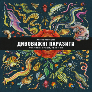 Дивовижні паразити. Рослини, гриби, тварини - Альона Васнецова, Федір Владимиров (9786177966318) рейтинг