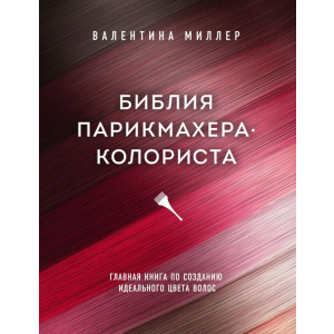 Библия парикмахера колориста. Главная книга по созданию идеального цвета волос - Миллер Валентина (9789669936240) ТОП в Чернигове